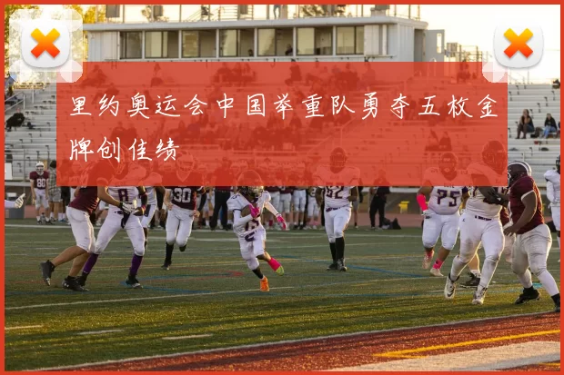 里约奥运会中国举重队勇夺五枚金牌创佳绩